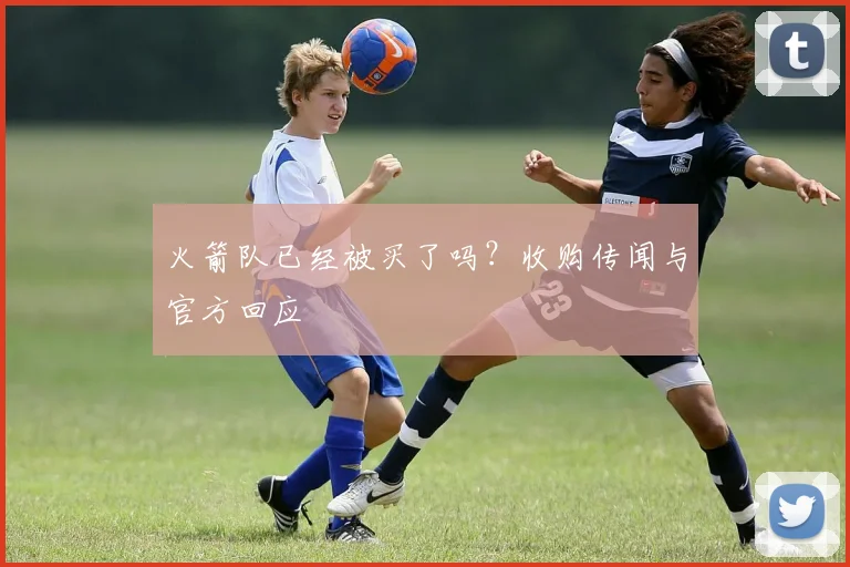 火箭队已经被买了吗？收购传闻与官方回应